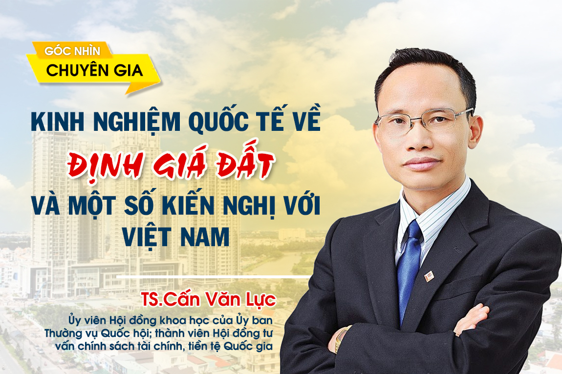 Góc nhìn chuyên gia: Kinh nghiệm quốc tế về định giá đất và một số kiến nghị với Việt Nam